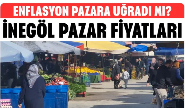 Enflasyon Pazara Uğradı mı? Haftanın İlk Gününde İnegöl Pazar Fiyatları! Pazara Çıkmadan Mutlaka Bu Haberi Okuyun