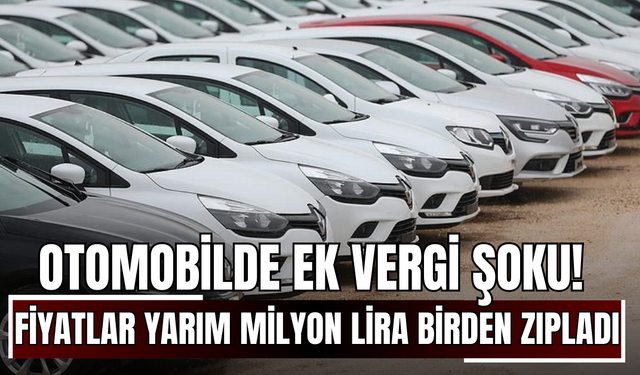 Otomobilde Ek Vergi Şoku! Fiyatlar Yarım Milyon Lira Birden Zıpladı!