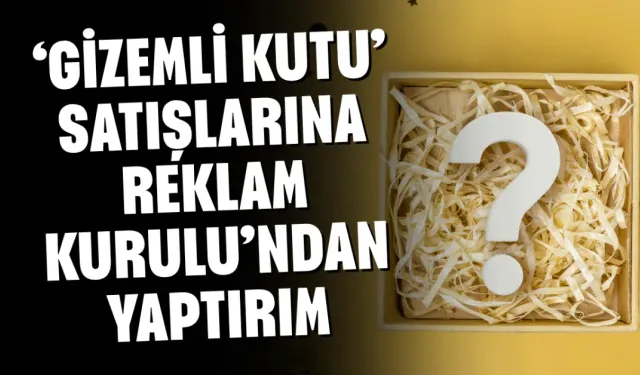 ‘Gizemli Kutu’ Satışlarına Reklam Kurulu’ndan Yaptırım