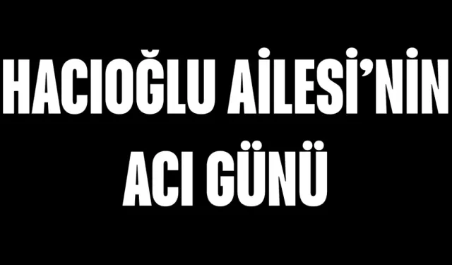 Hacıoğlu Ailesi'nin Acı Günü