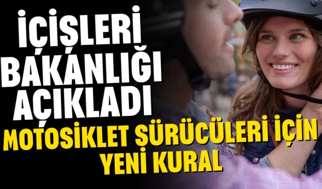 İçişleri Bakanlığı Açıkladı: Motosiklet Sürücüleri İçin Yeni Kural