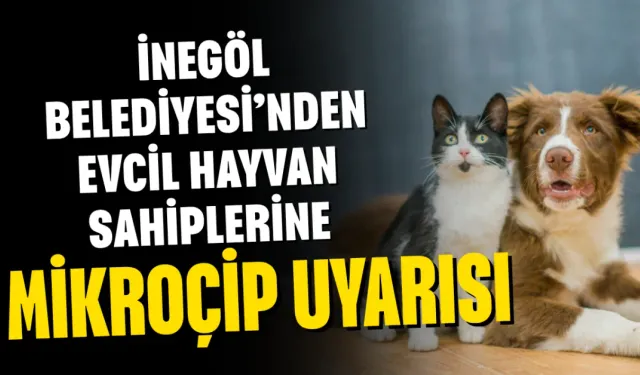 İnegöl Belediyesi’nden evcil hayvan sahiplerine mikroçip uyarısı