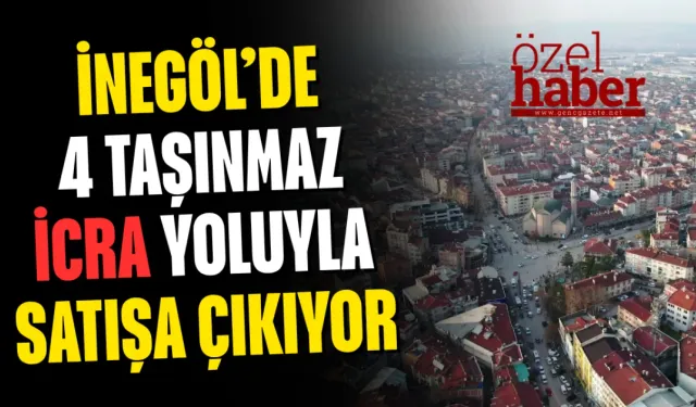 İnegöl’de 4 Taşınmaz İcra Yoluyla Satışa Çıkıyor