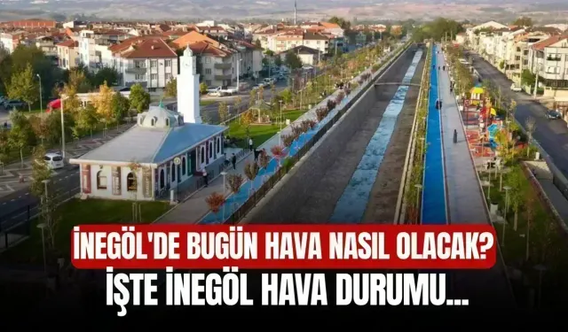 Bugün İnegöl’de hava nasıl olacak? İşte 5 Kasım İnegöl hava durumu