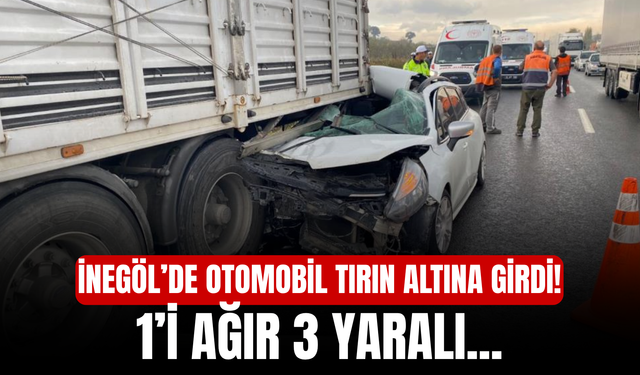 İnegöl’de Otomobil Tırın Altına Girdi! 1’i Ağır 3 Yaralı