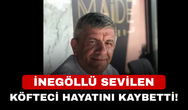 İnegöllü Sevilen Köfteci Hayatını Kaybetti!