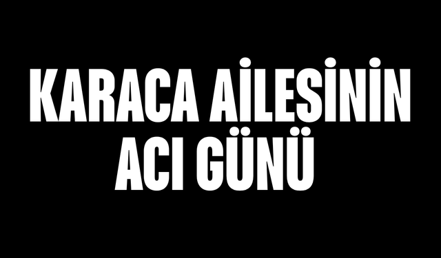 Karaca Ailesinin Acı Günü