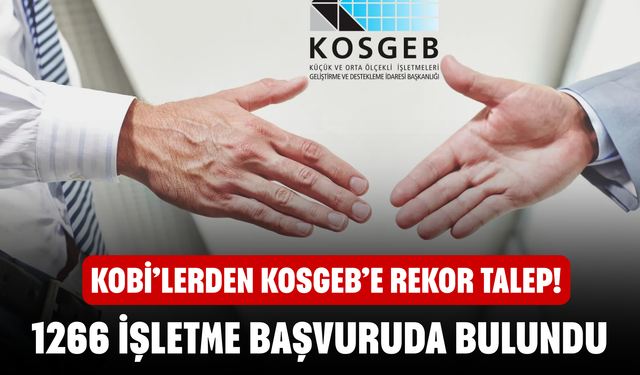 KOBİ’lerden KOSGEB’e Rekor Talep! 1266 İşletme Başvuruda Bulundu