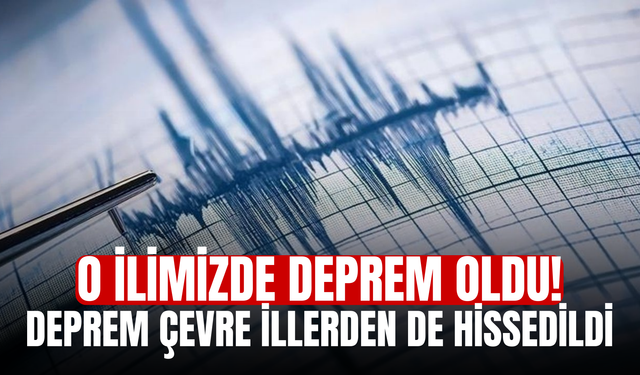 O ilimizde deprem oldu! Deprem çevre illerden de hissedildi