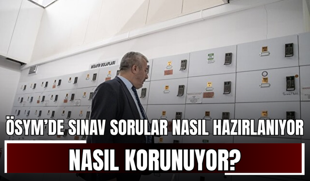 ÖSYM’de Sınav Sorular Nasıl Hazırlanıyor, Nasıl Korunuyor?