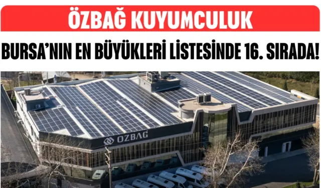 Özbağ Kuyumculuk, Bursa’nın En Büyükleri Listesinde 16. Sırada!