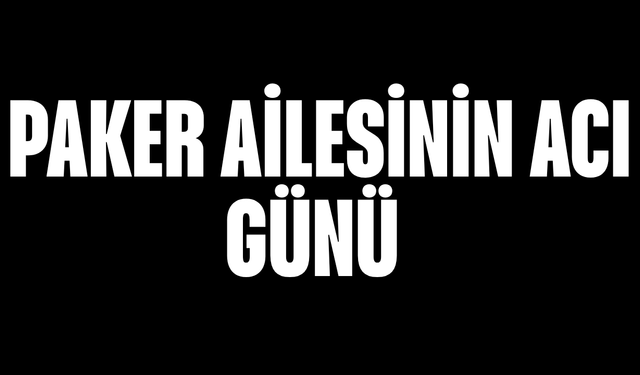 Paker Ailesinin Acı Günü