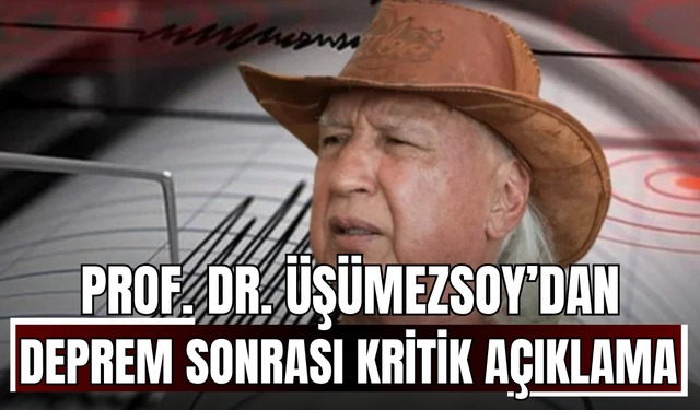 Prof. Dr. Üşümezsoy’dan Peş Peşe Gelen Depremler Sonrası Kritik Açıklama