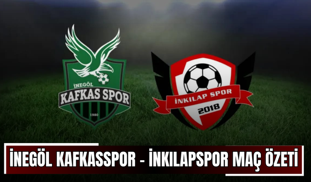 İnegöl Kafkasspor - İnkılapspor Maç Özeti
