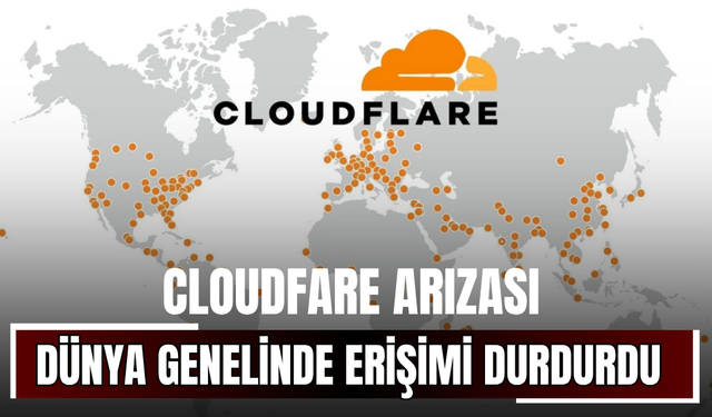 Cloudflare arızası dünya genelinde erişimi durdurdu