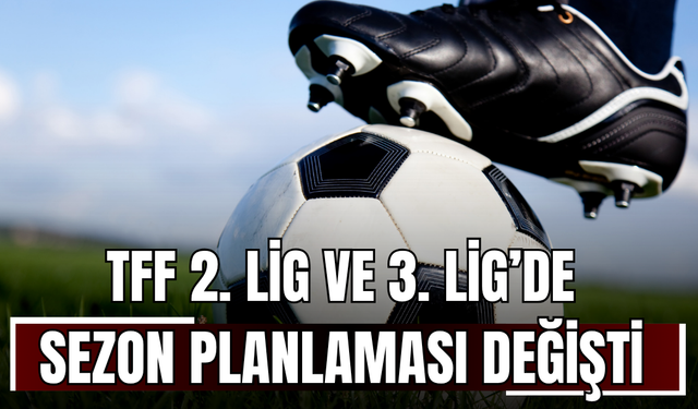 TFF 2. Lig ve 3. Lig’de Sezon Planlaması Değişti