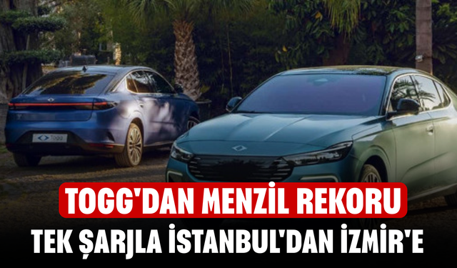 TOGG'dan menzil rekoru! Tek Şarjla İstanbul'dan İzmir'e