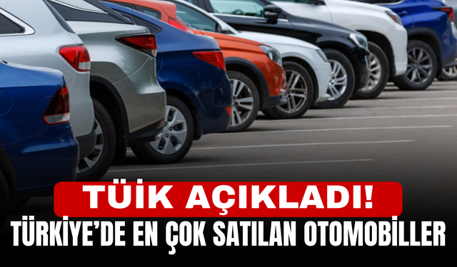TÜİK açıkladı! Türkiye’de en çok satılan otomobiller