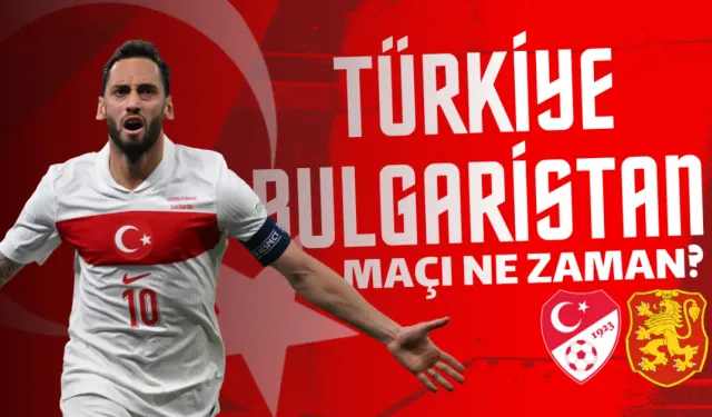 Türkiye-Bulgaristan Maçı Nerede, Ne Zaman, Hangi Kanalda? İşte Muhtemel 11'ler