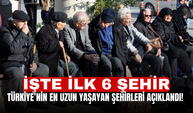 Türkiye’nin En Uzun Yaşayan Şehirleri Açıklandı! İşte İlk 6 Şehir