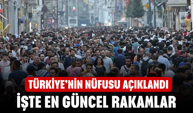 Türkiye'nin nüfusu açıklandı