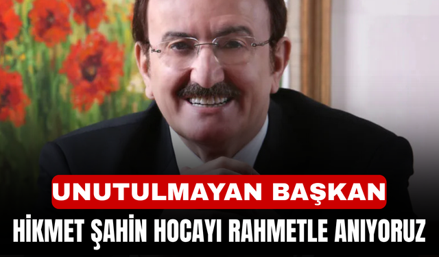 Unutulmayan Başkan Hikmet Şahin Hocayı Rahmetle Anıyoruz