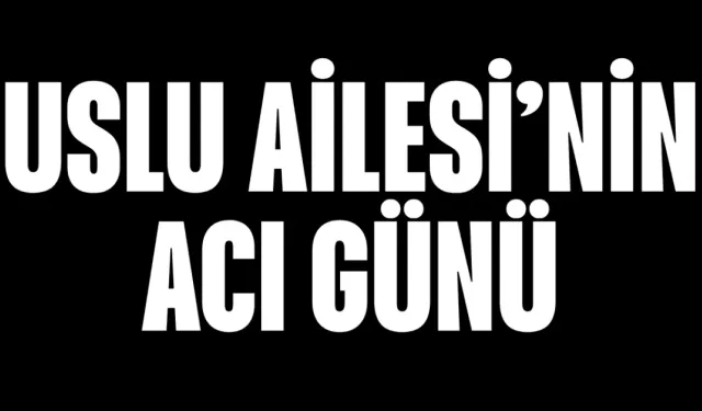 Uslu Ailesi'nin Acı Günü