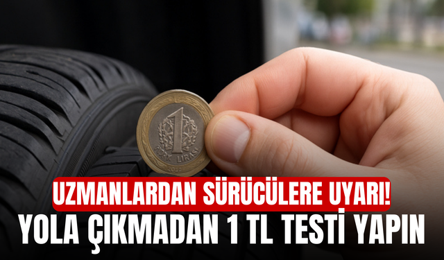 Uzmanlardan Sürücülere Uyarı! Yola Çıkmadan 1 TL Testi Yapın