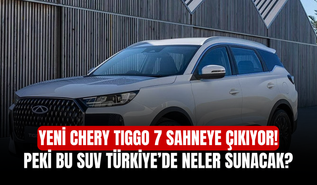 Yeni Chery TIGGO 7 Sahneye Çıkıyor! Peki Bu SUV Türkiye’de Neler Sunacak?