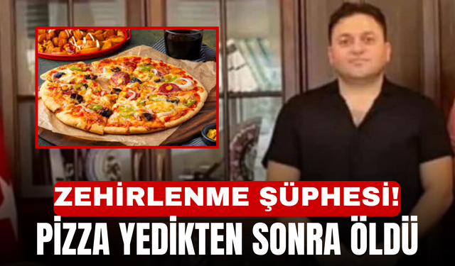Zehirlenme Şüphesi! Pizza Yedikten Sonra Öldü