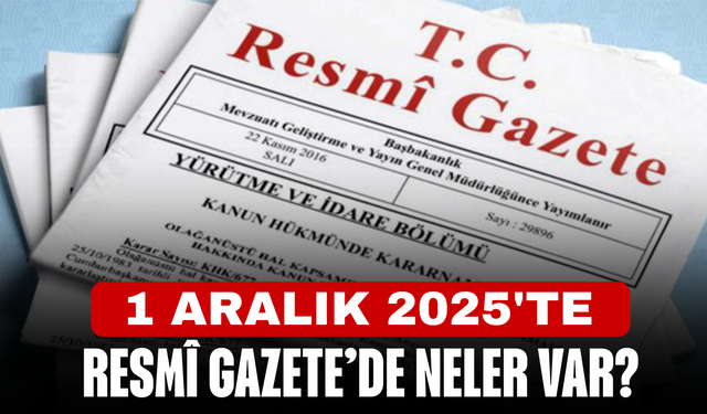 1 Aralık 2025'te Resmî Gazete’de neler var?