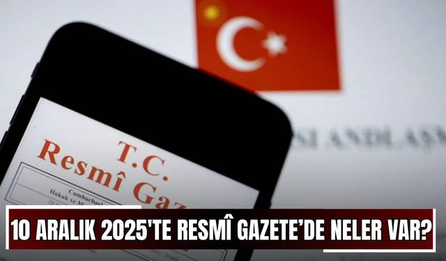 10 Aralık 2025'te Resmî Gazete’de neler var?