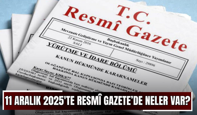 11 Aralık 2025'te Resmî Gazete’de neler var?