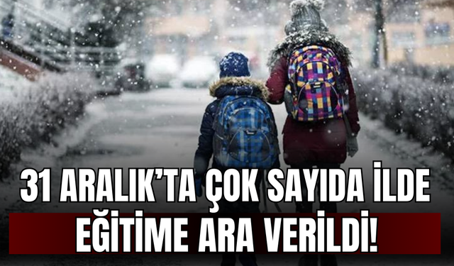 31 Aralık’ta Çok Sayıda İlde Eğitime Ara Verildi!