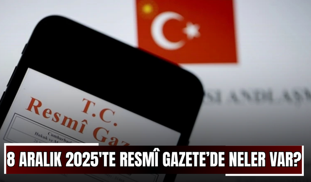 8 Aralık 2025'te Resmî Gazete’de neler var?