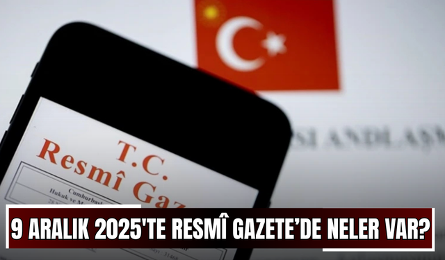 9 Aralık 2025'te Resmî Gazete’de neler var?