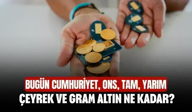 Bugün Cumhuriyet, ons, tam, yarım, çeyrek ve gram altın ne kadar?