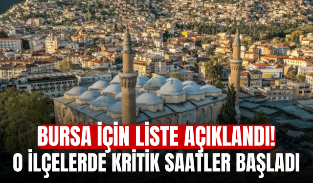 Bursa için liste açıklandı! O ilçelerde kritik saatler başladı