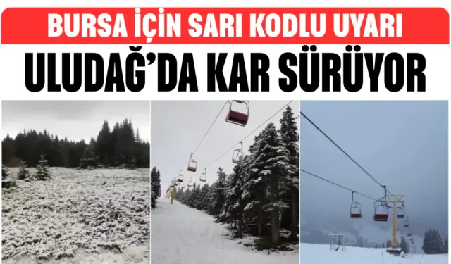 Bursa için sarı kodlu uyarı, Uludağ’da kar sürüyor
