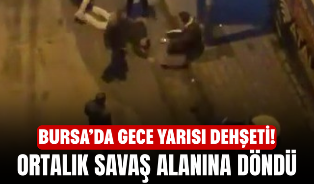 Bursa’da Gece Yarısı Dehşeti! Ortalık Savaş Alanına Döndü