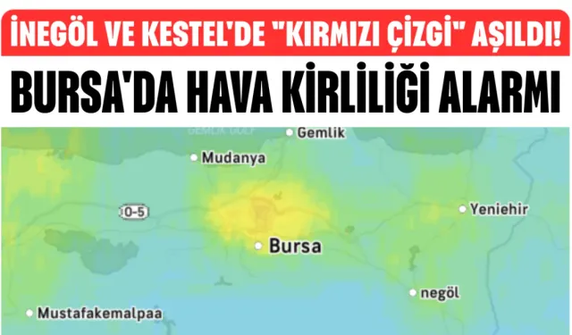 BURSA'DA HAVA KİRLİLİĞİ ALARMI: İNEGÖL VE KESTEL'DE "KIRMIZI ÇİZGİ" AŞILDI!