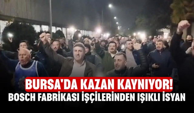 Bursa'da kazan kaynıyor! Bosch Fabrikası işçilerinden ışıklı isyan