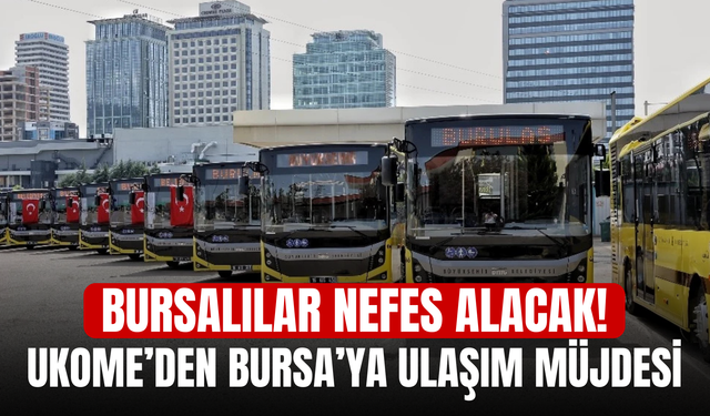 Bursalılar nefes alacak! UKOME’den Bursa’ya ulaşım müjdesi