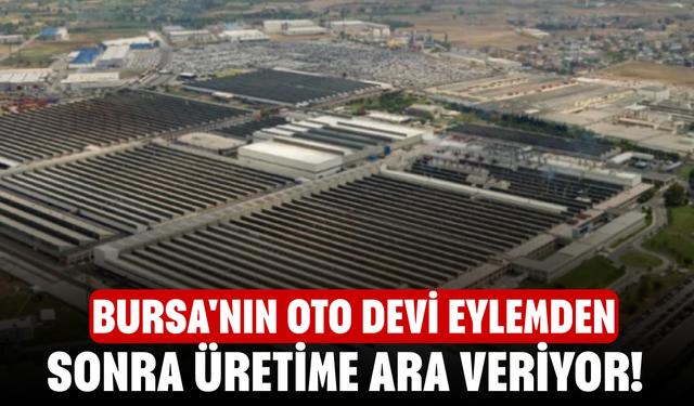 Bursa'nın oto devi eylemden sonra üretime ara veriyor!
