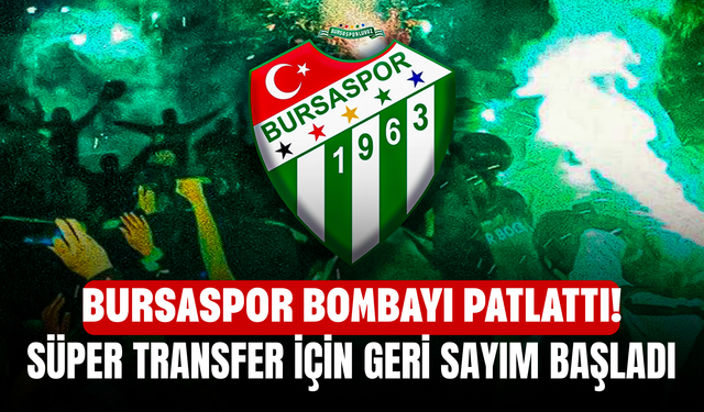 Bursaspor Bombayı Patlattı! Süper Transfer İçin Geri Sayım Başladı