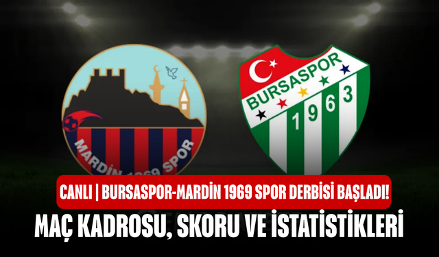 CANLI | Bursaspor-Mardin 1969 Spor Derbisi Başladı! Maç kadrosu, skoru ve istatistikleri