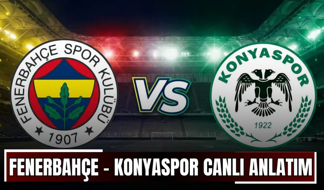 CANLI | Fenerbahçe – Konyaspor Maçı Başladı! Fenerbahçe – Konyaspor maç kadrosu, skoru ve istatistikleri