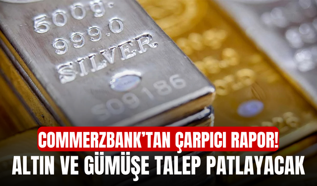 Commerzbank’tan çarpıcı rapor! Altın ve gümüşe talep patlayacak