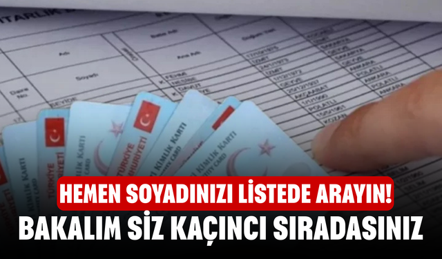 Hemen soyadınızı listede arayın! Bakalım Siz Kaçıncı Sıradasınız