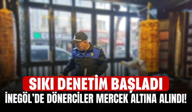 İnegöl’de Dönerciler Mercek Altına Alındı! Sıkı Denetim Başladı
